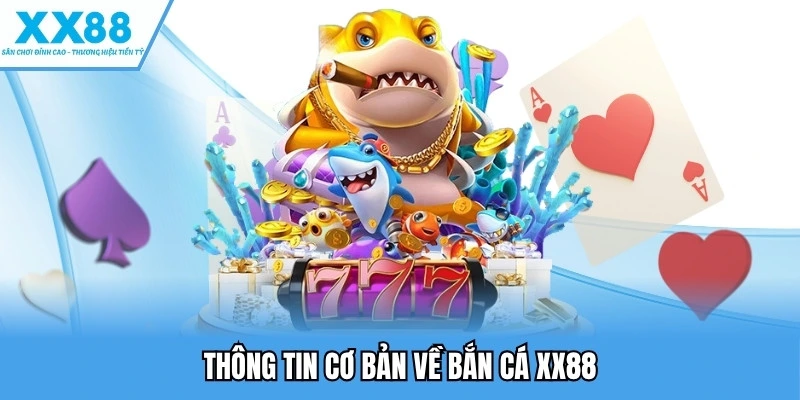 Bắn Cá XX88 1 Thông tin cơ bản về bắn cá XX88