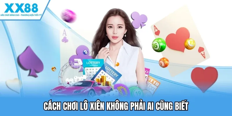 Xổ Số Miền Bắc Kịch Tính, Dễ Chơi, Phù Hợp Mọi Người Chơi 4 Cách chơi lô xiên không phải ai cũng biết
